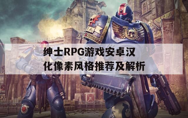 紳士RPG游戲安卓漢化像素風格推薦及解析