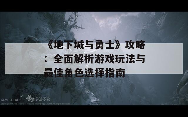 《地下城與勇士》攻略：全面解析游戲玩法與最佳角色選擇指南