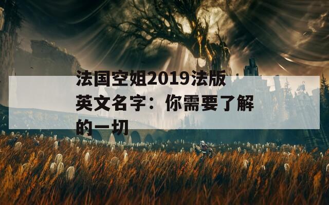 法國(guó)空姐2019法版英文名字：你需要了解的一切