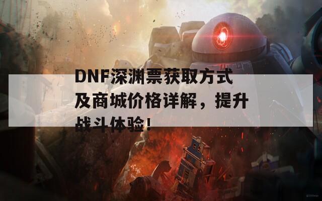 DNF深淵票獲取方式及商城價格詳解，提升戰(zhàn)斗體驗！