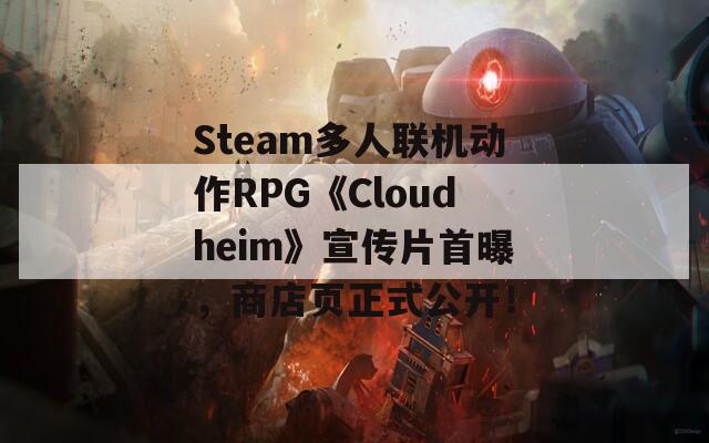 Steam多人聯(lián)機(jī)動(dòng)作RPG《Cloudheim》宣傳片首曝，商店頁正式公開！