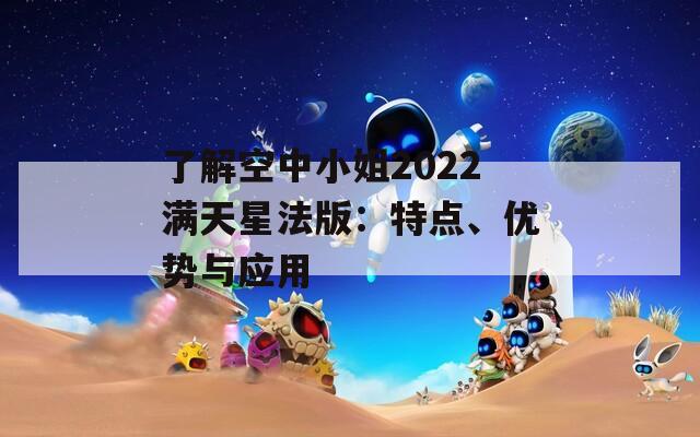 了解空中小姐2022滿天星法版：特點、優(yōu)勢與應(yīng)用